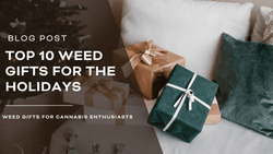 Weed Culture: Our Top 10 Picks - Weed Gifts for The Holidays